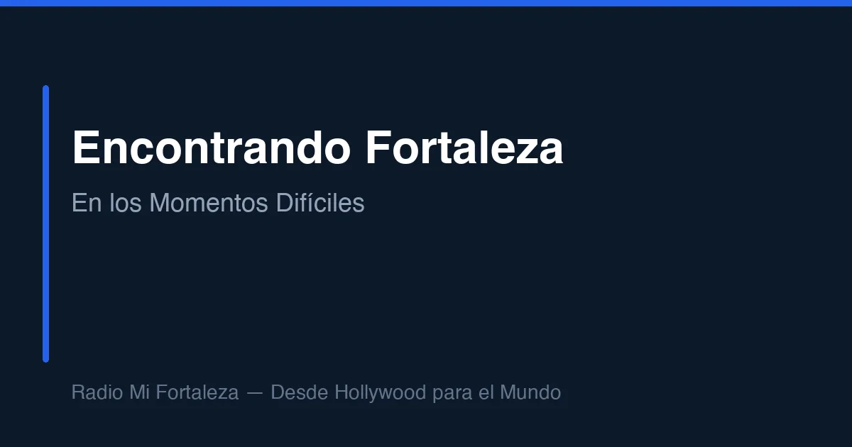 Encontrando Fortaleza en Momentos Difíciles